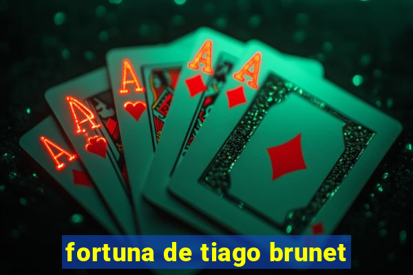 fortuna de tiago brunet